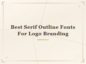 Best Serif Outline Fonts for Logo Branding and Design Projects