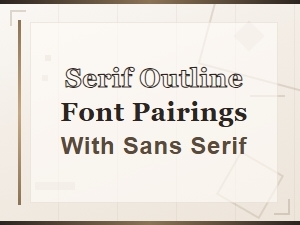 Best Serif Outline Font Pairings with Sans Serif Typefaces